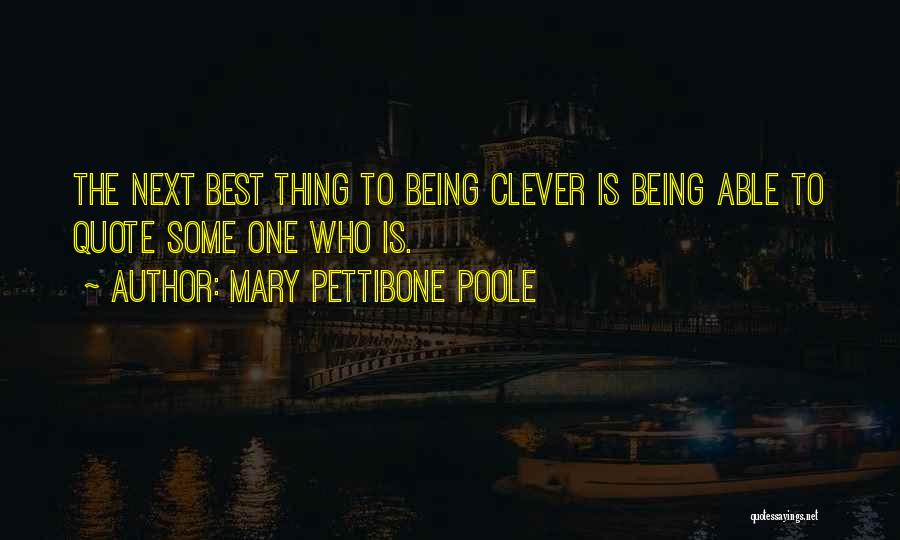 Mary Pettibone Poole Quotes: The Next Best Thing To Being Clever Is Being Able To Quote Some One Who Is.