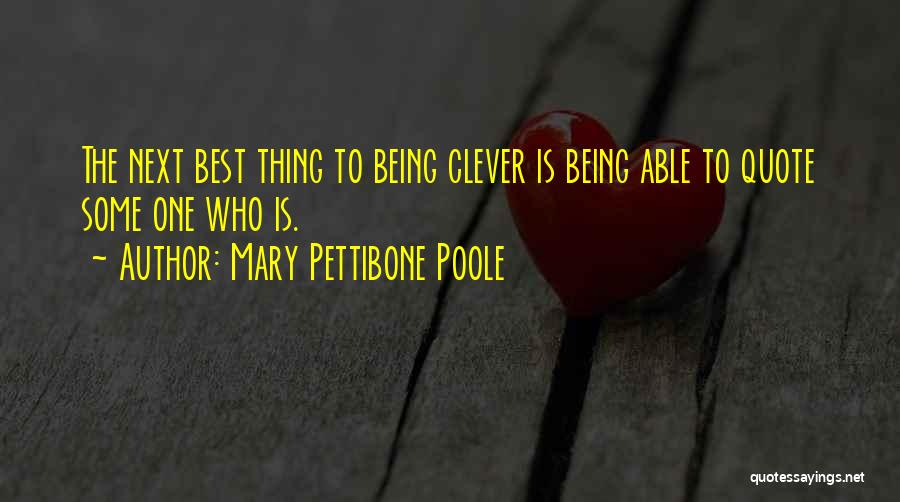 Mary Pettibone Poole Quotes: The Next Best Thing To Being Clever Is Being Able To Quote Some One Who Is.