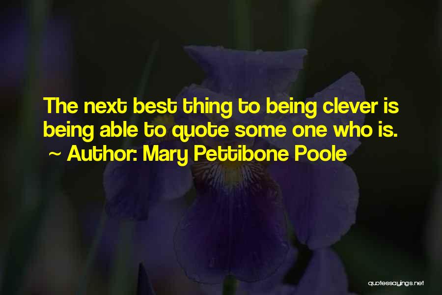 Mary Pettibone Poole Quotes: The Next Best Thing To Being Clever Is Being Able To Quote Some One Who Is.