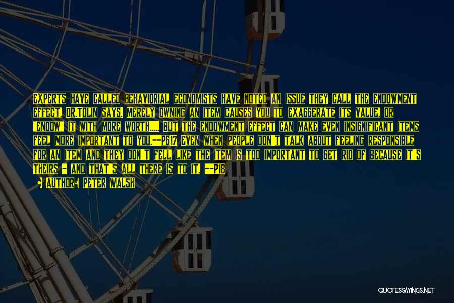 Peter Walsh Quotes: Experts Have Called Behaviorial Economists Have Noted An Issue They Call The Endowment Effect, Dr.tolin Says. Merely Owning An Item