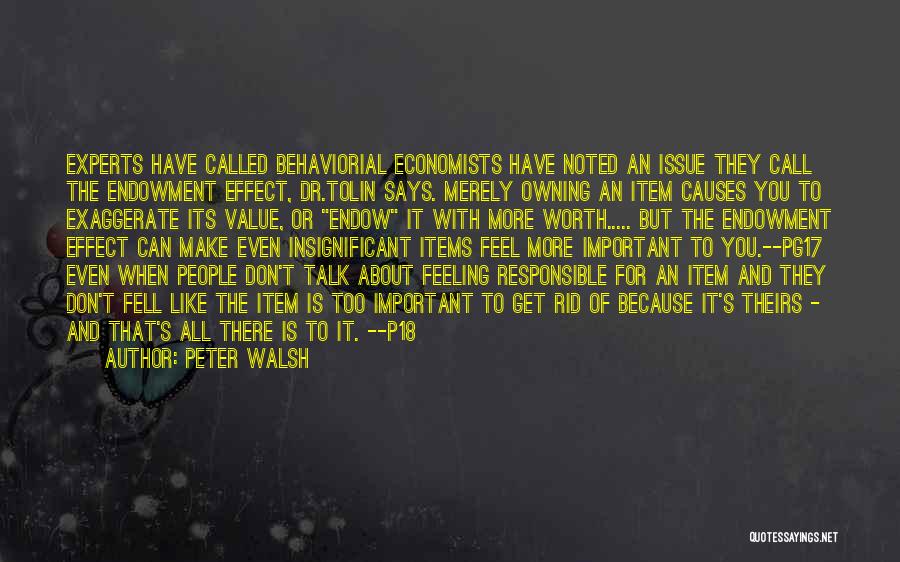 Peter Walsh Quotes: Experts Have Called Behaviorial Economists Have Noted An Issue They Call The Endowment Effect, Dr.tolin Says. Merely Owning An Item