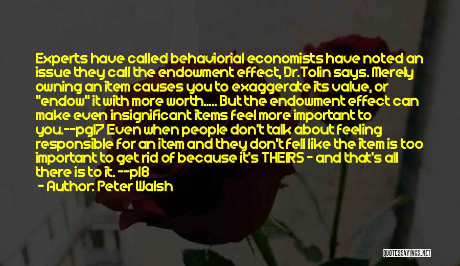 Peter Walsh Quotes: Experts Have Called Behaviorial Economists Have Noted An Issue They Call The Endowment Effect, Dr.tolin Says. Merely Owning An Item