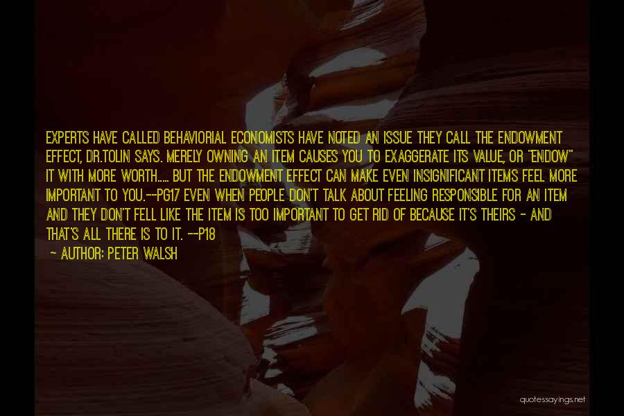 Peter Walsh Quotes: Experts Have Called Behaviorial Economists Have Noted An Issue They Call The Endowment Effect, Dr.tolin Says. Merely Owning An Item