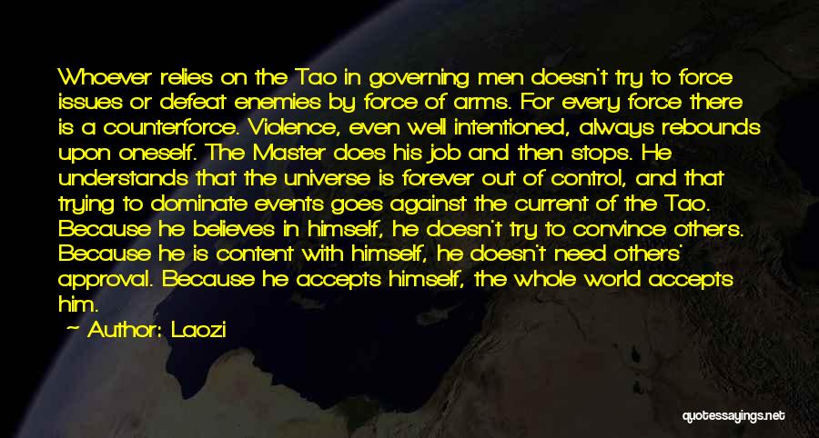 Laozi Quotes: Whoever Relies On The Tao In Governing Men Doesn't Try To Force Issues Or Defeat Enemies By Force Of Arms.