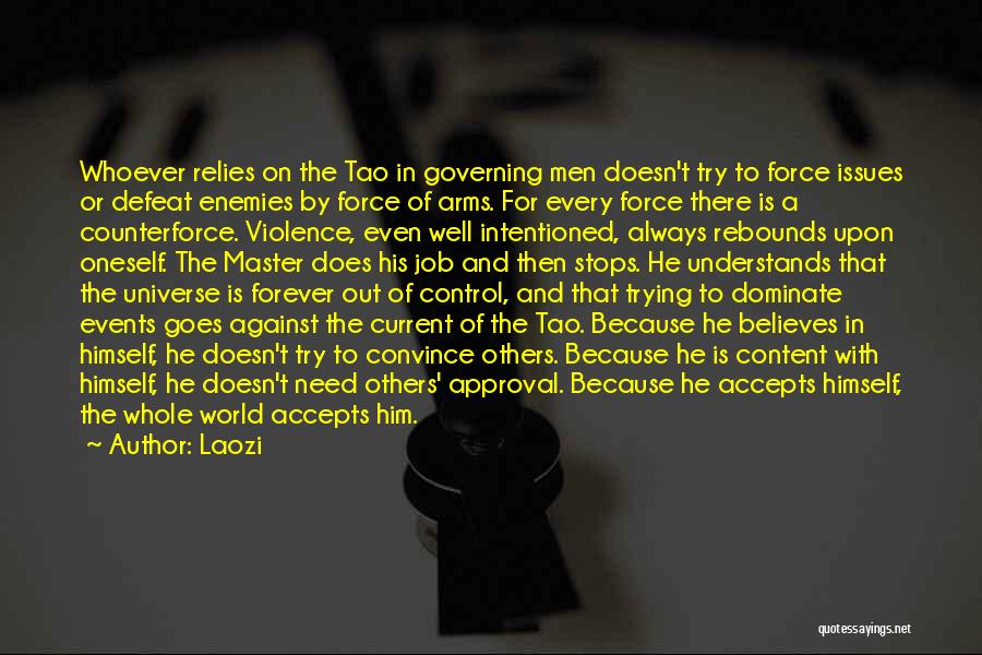 Laozi Quotes: Whoever Relies On The Tao In Governing Men Doesn't Try To Force Issues Or Defeat Enemies By Force Of Arms.