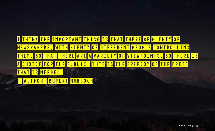 Rupert Murdoch Quotes: I Think The Important Thing Is That There Be Plenty Of Newspapers, With Plenty Of Different People Controlling Them, So