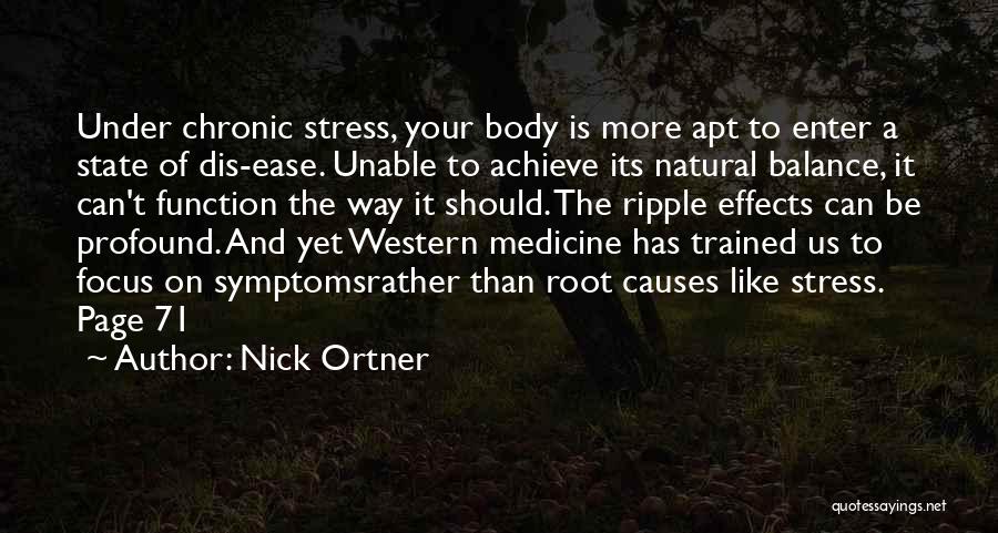 Nick Ortner Quotes: Under Chronic Stress, Your Body Is More Apt To Enter A State Of Dis-ease. Unable To Achieve Its Natural Balance,