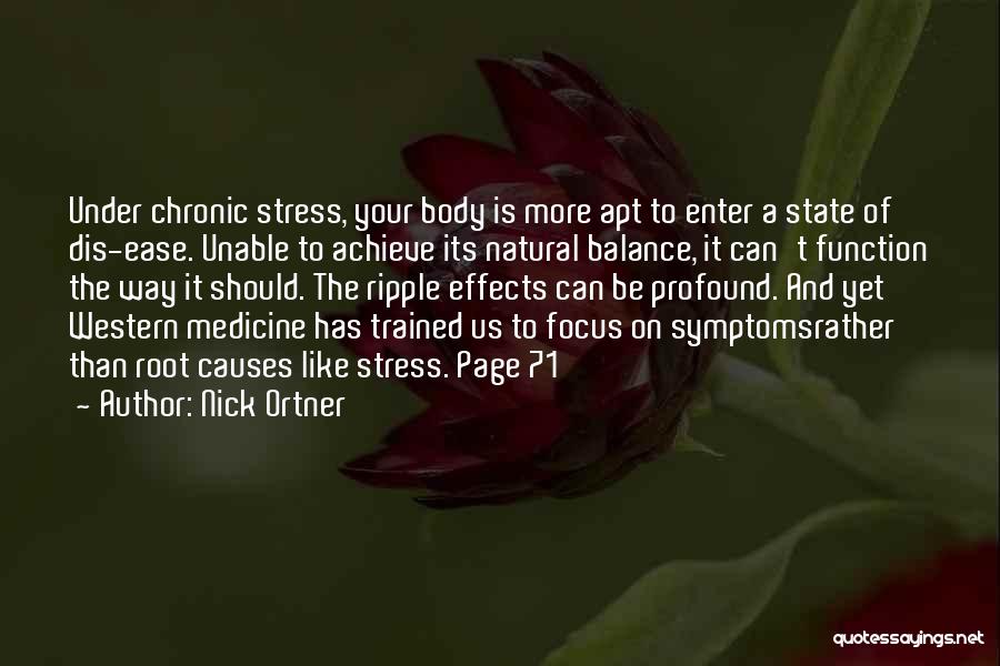 Nick Ortner Quotes: Under Chronic Stress, Your Body Is More Apt To Enter A State Of Dis-ease. Unable To Achieve Its Natural Balance,