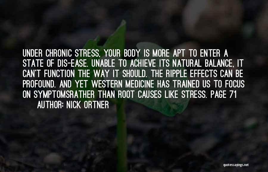 Nick Ortner Quotes: Under Chronic Stress, Your Body Is More Apt To Enter A State Of Dis-ease. Unable To Achieve Its Natural Balance,