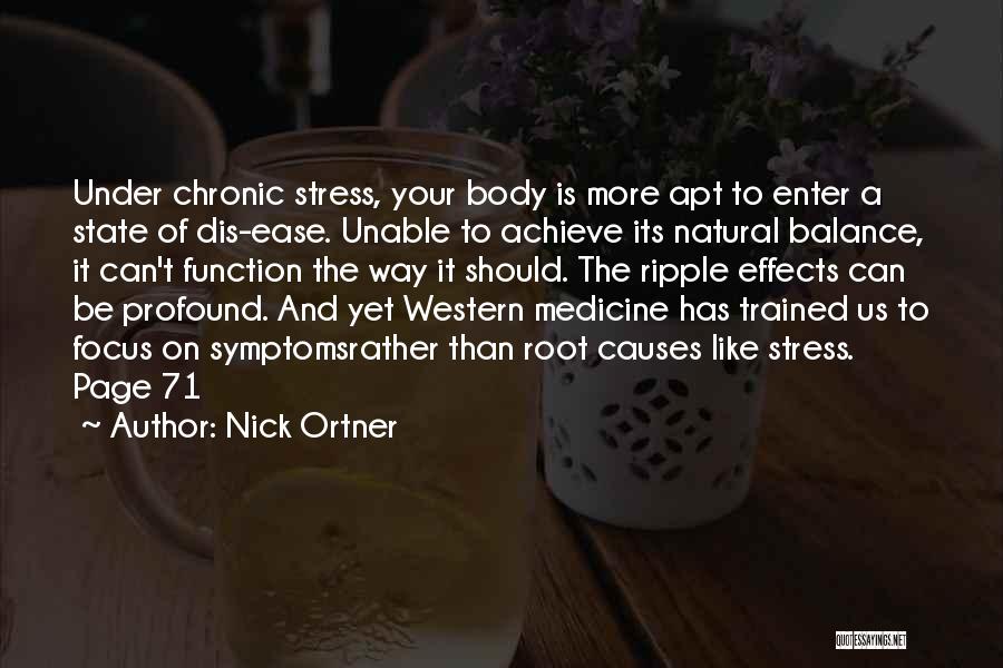 Nick Ortner Quotes: Under Chronic Stress, Your Body Is More Apt To Enter A State Of Dis-ease. Unable To Achieve Its Natural Balance,