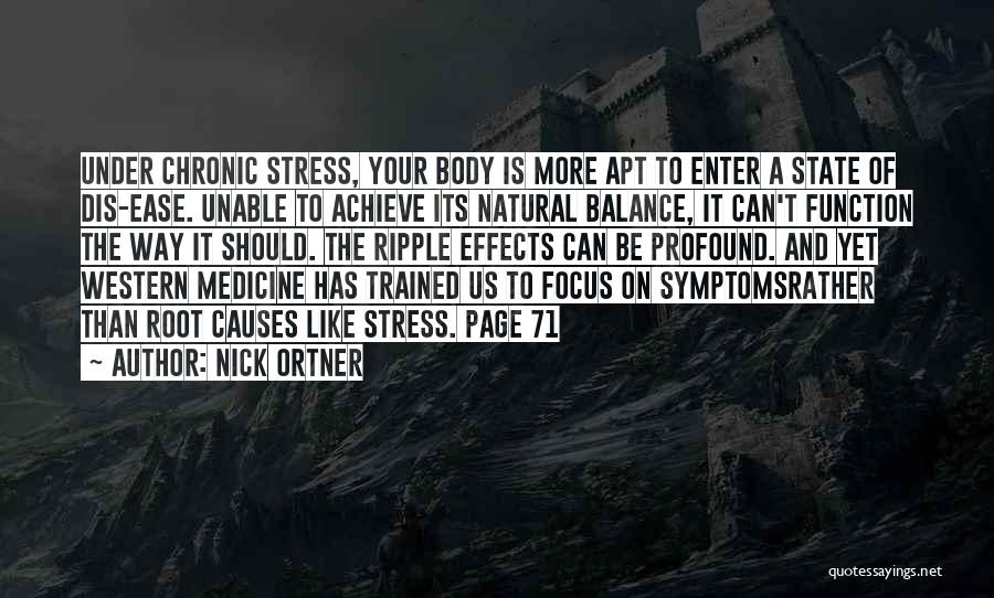 Nick Ortner Quotes: Under Chronic Stress, Your Body Is More Apt To Enter A State Of Dis-ease. Unable To Achieve Its Natural Balance,