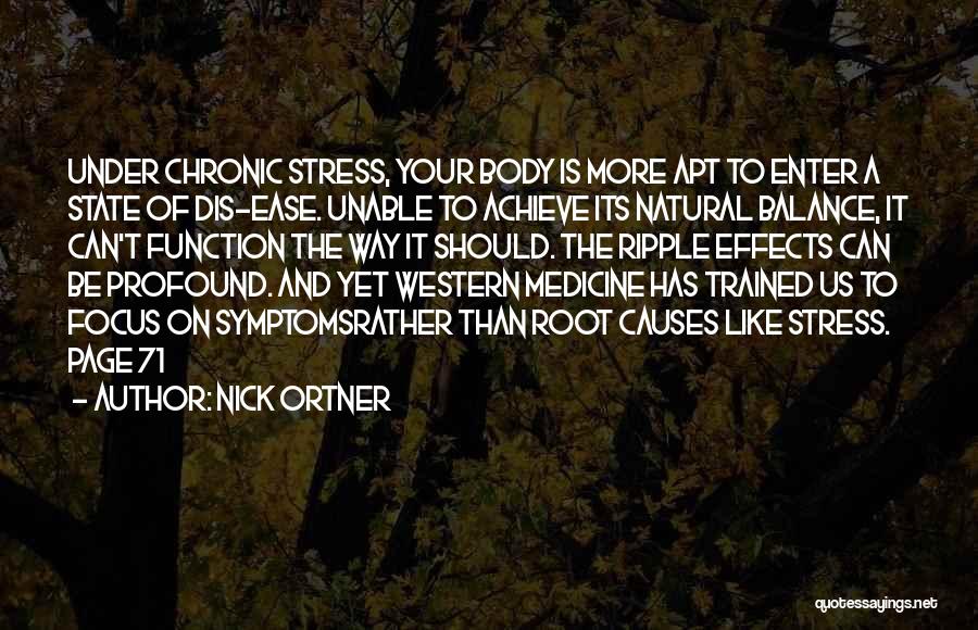 Nick Ortner Quotes: Under Chronic Stress, Your Body Is More Apt To Enter A State Of Dis-ease. Unable To Achieve Its Natural Balance,