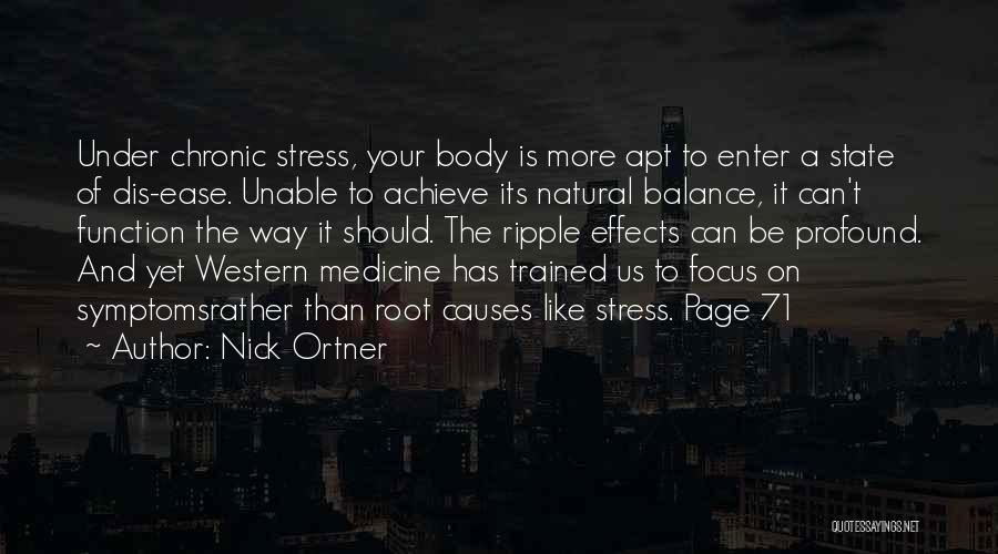 Nick Ortner Quotes: Under Chronic Stress, Your Body Is More Apt To Enter A State Of Dis-ease. Unable To Achieve Its Natural Balance,