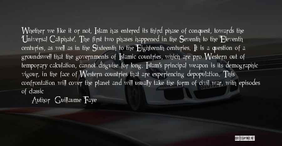 Guillaume Faye Quotes: Whether We Like It Or Not, Islam Has Entered Its Third Phase Of Conquest, Towards The 'universal Caliphate'. The First