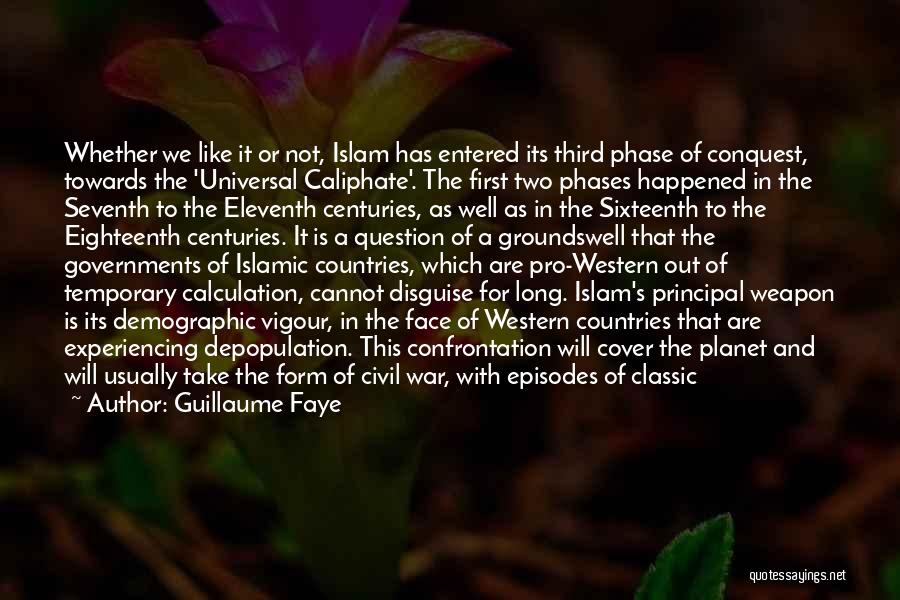 Guillaume Faye Quotes: Whether We Like It Or Not, Islam Has Entered Its Third Phase Of Conquest, Towards The 'universal Caliphate'. The First