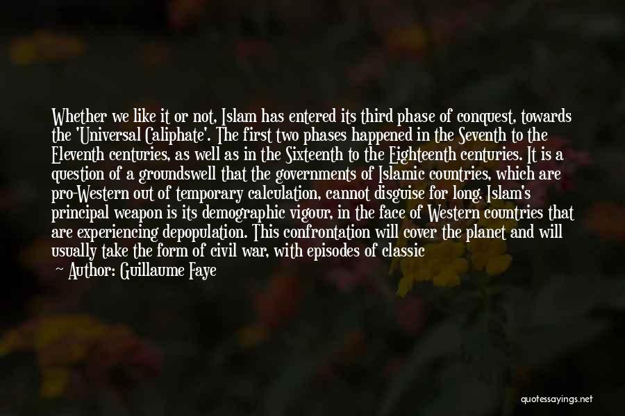 Guillaume Faye Quotes: Whether We Like It Or Not, Islam Has Entered Its Third Phase Of Conquest, Towards The 'universal Caliphate'. The First