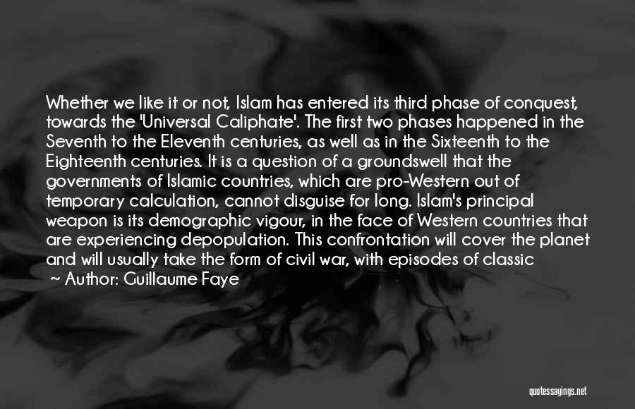 Guillaume Faye Quotes: Whether We Like It Or Not, Islam Has Entered Its Third Phase Of Conquest, Towards The 'universal Caliphate'. The First