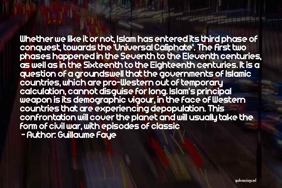 Guillaume Faye Quotes: Whether We Like It Or Not, Islam Has Entered Its Third Phase Of Conquest, Towards The 'universal Caliphate'. The First