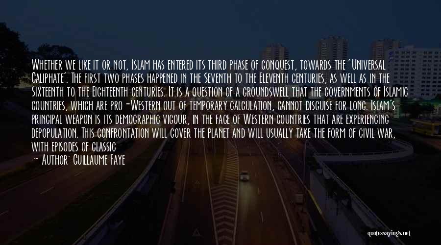 Guillaume Faye Quotes: Whether We Like It Or Not, Islam Has Entered Its Third Phase Of Conquest, Towards The 'universal Caliphate'. The First