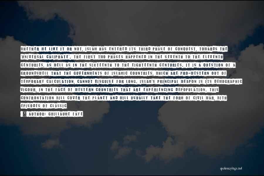 Guillaume Faye Quotes: Whether We Like It Or Not, Islam Has Entered Its Third Phase Of Conquest, Towards The 'universal Caliphate'. The First