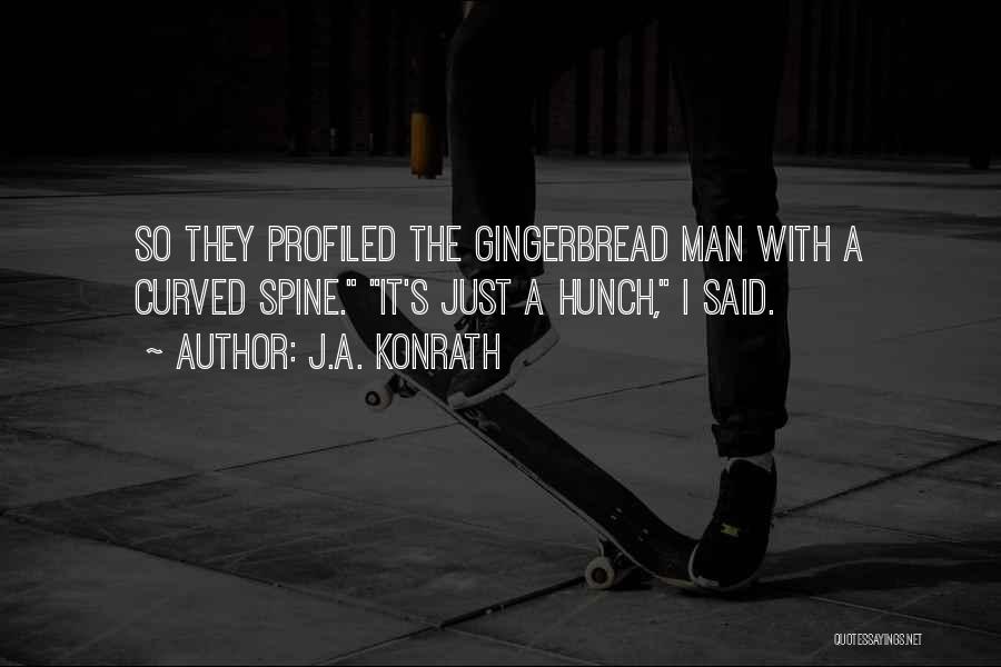 J.A. Konrath Quotes: So They Profiled The Gingerbread Man With A Curved Spine. It's Just A Hunch, I Said.