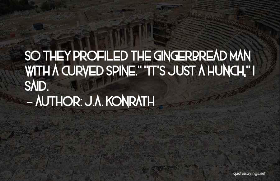 J.A. Konrath Quotes: So They Profiled The Gingerbread Man With A Curved Spine. It's Just A Hunch, I Said.