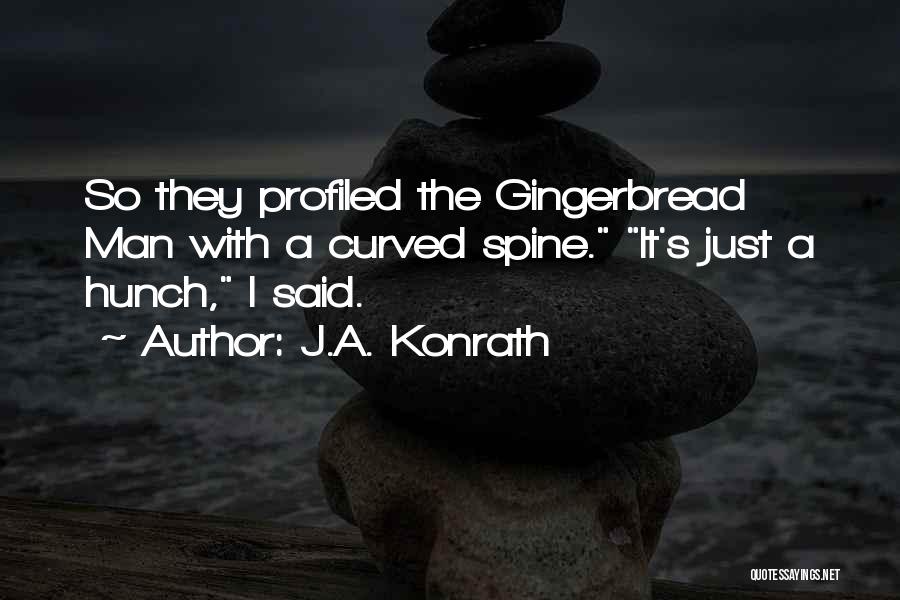 J.A. Konrath Quotes: So They Profiled The Gingerbread Man With A Curved Spine. It's Just A Hunch, I Said.