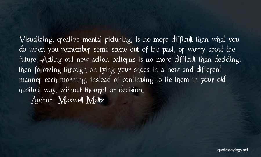 Maxwell Maltz Quotes: Visualizing, Creative Mental Picturing, Is No More Difficult Than What You Do When You Remember Some Scene Out Of The