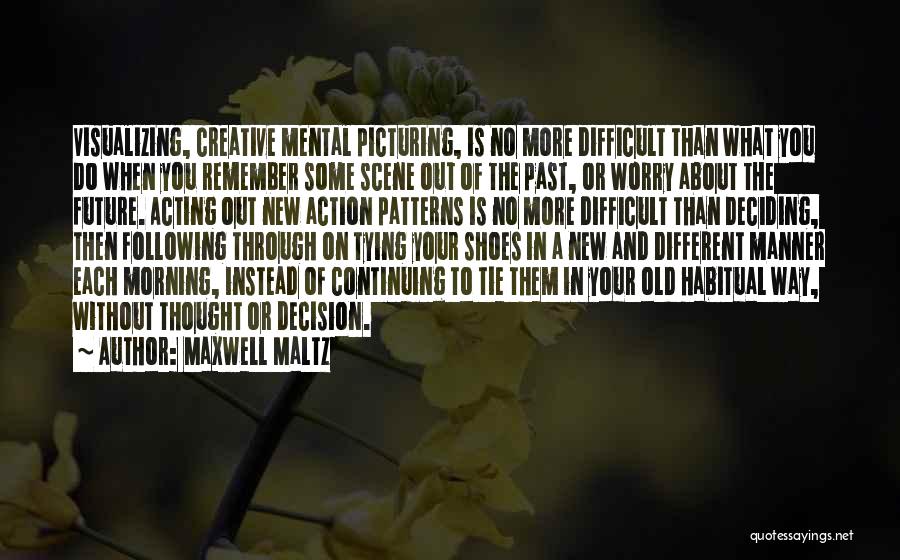 Maxwell Maltz Quotes: Visualizing, Creative Mental Picturing, Is No More Difficult Than What You Do When You Remember Some Scene Out Of The