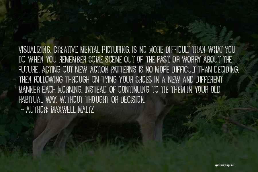 Maxwell Maltz Quotes: Visualizing, Creative Mental Picturing, Is No More Difficult Than What You Do When You Remember Some Scene Out Of The