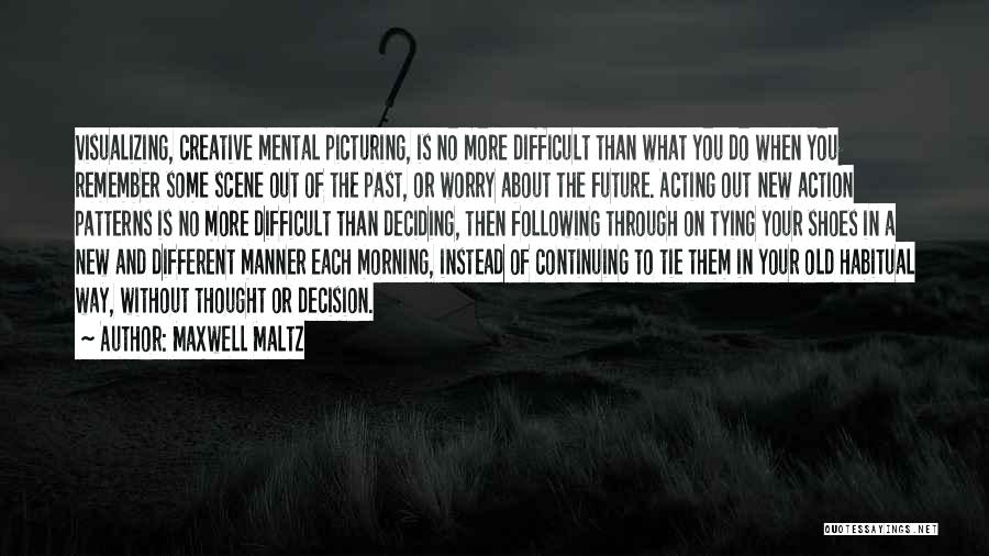 Maxwell Maltz Quotes: Visualizing, Creative Mental Picturing, Is No More Difficult Than What You Do When You Remember Some Scene Out Of The