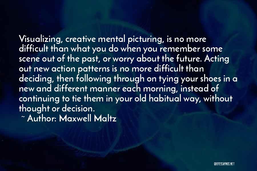 Maxwell Maltz Quotes: Visualizing, Creative Mental Picturing, Is No More Difficult Than What You Do When You Remember Some Scene Out Of The