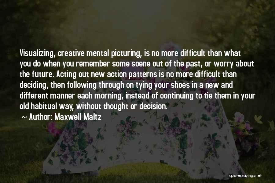 Maxwell Maltz Quotes: Visualizing, Creative Mental Picturing, Is No More Difficult Than What You Do When You Remember Some Scene Out Of The