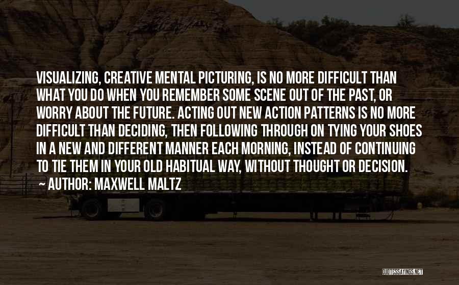 Maxwell Maltz Quotes: Visualizing, Creative Mental Picturing, Is No More Difficult Than What You Do When You Remember Some Scene Out Of The