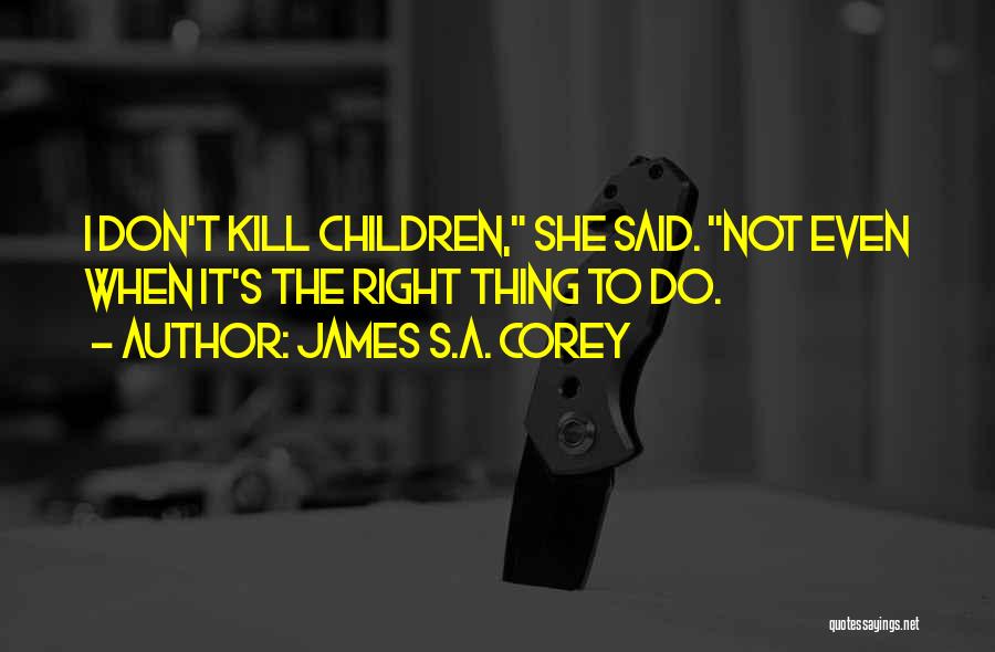 James S.A. Corey Quotes: I Don't Kill Children, She Said. Not Even When It's The Right Thing To Do.