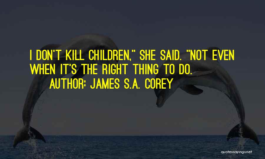 James S.A. Corey Quotes: I Don't Kill Children, She Said. Not Even When It's The Right Thing To Do.
