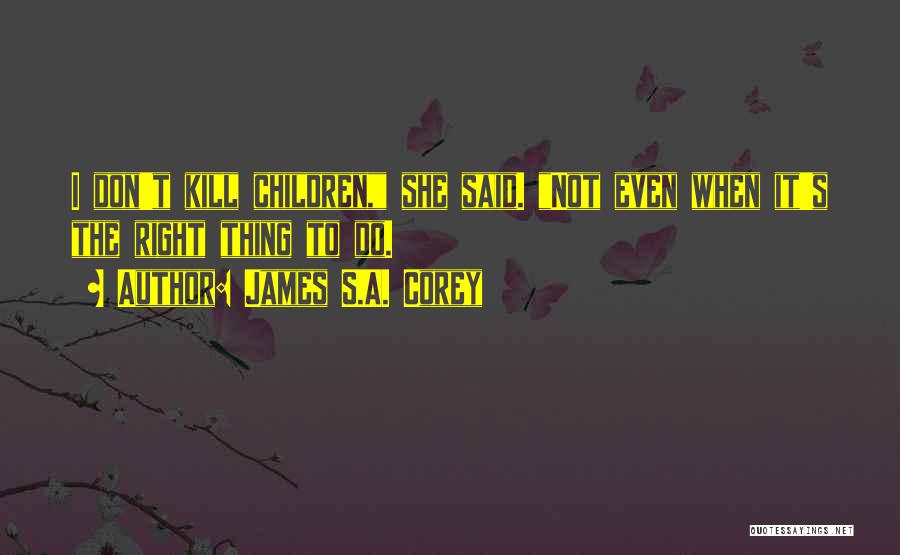 James S.A. Corey Quotes: I Don't Kill Children, She Said. Not Even When It's The Right Thing To Do.