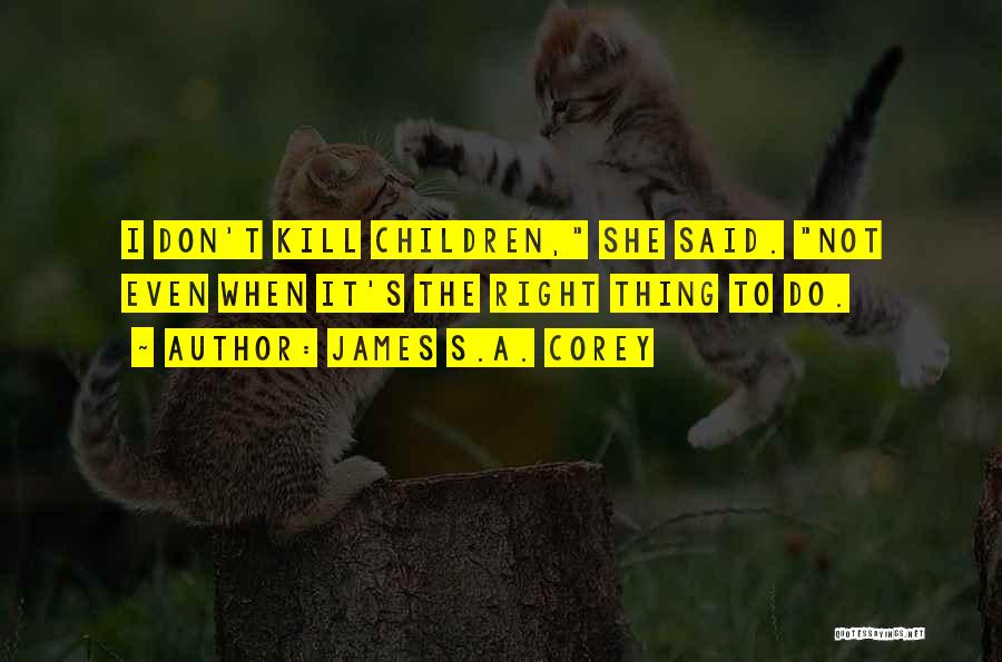 James S.A. Corey Quotes: I Don't Kill Children, She Said. Not Even When It's The Right Thing To Do.
