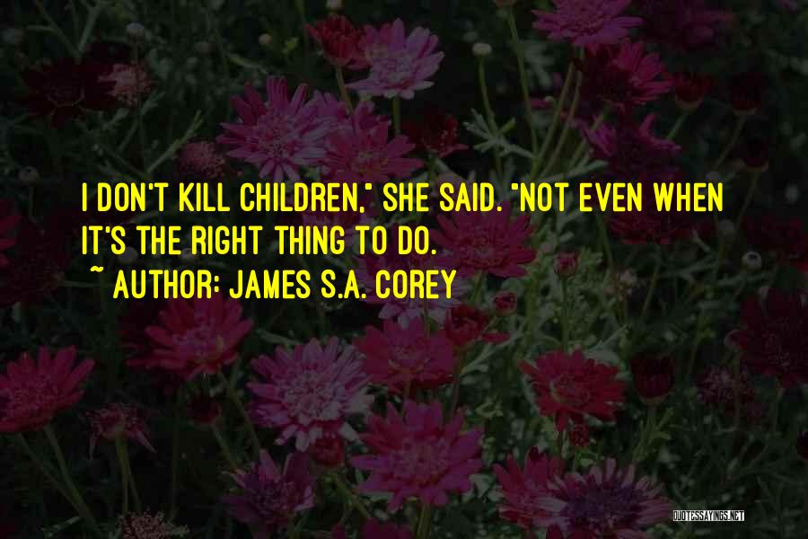 James S.A. Corey Quotes: I Don't Kill Children, She Said. Not Even When It's The Right Thing To Do.