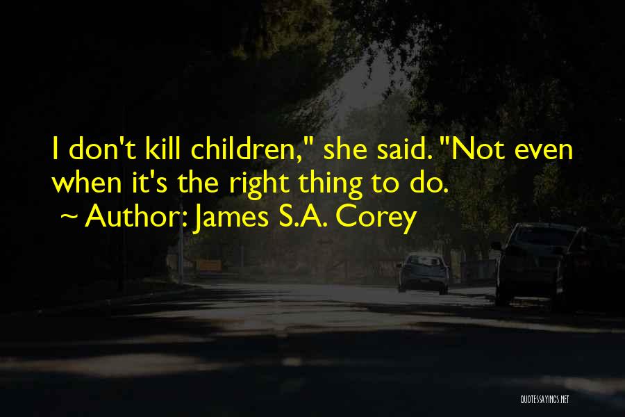 James S.A. Corey Quotes: I Don't Kill Children, She Said. Not Even When It's The Right Thing To Do.