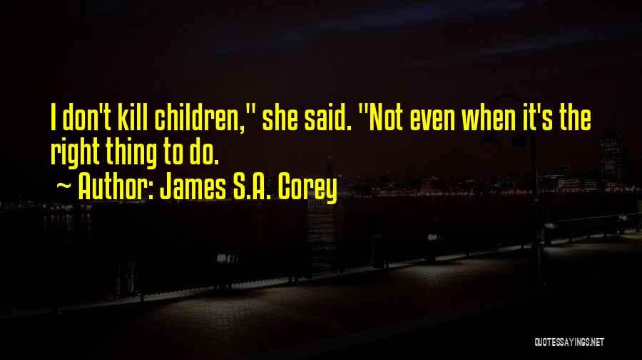 James S.A. Corey Quotes: I Don't Kill Children, She Said. Not Even When It's The Right Thing To Do.