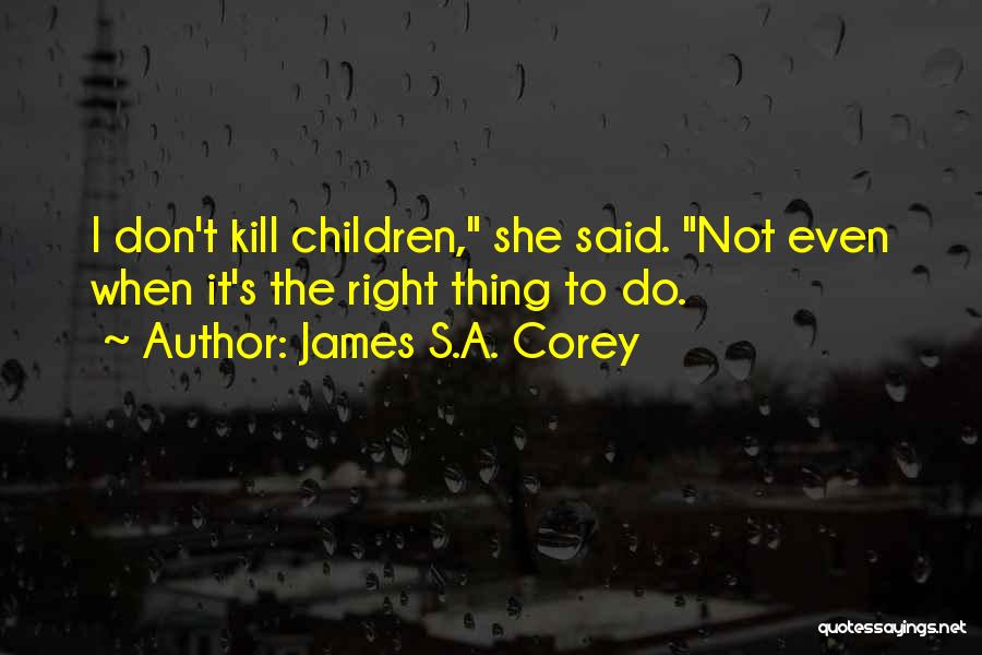 James S.A. Corey Quotes: I Don't Kill Children, She Said. Not Even When It's The Right Thing To Do.