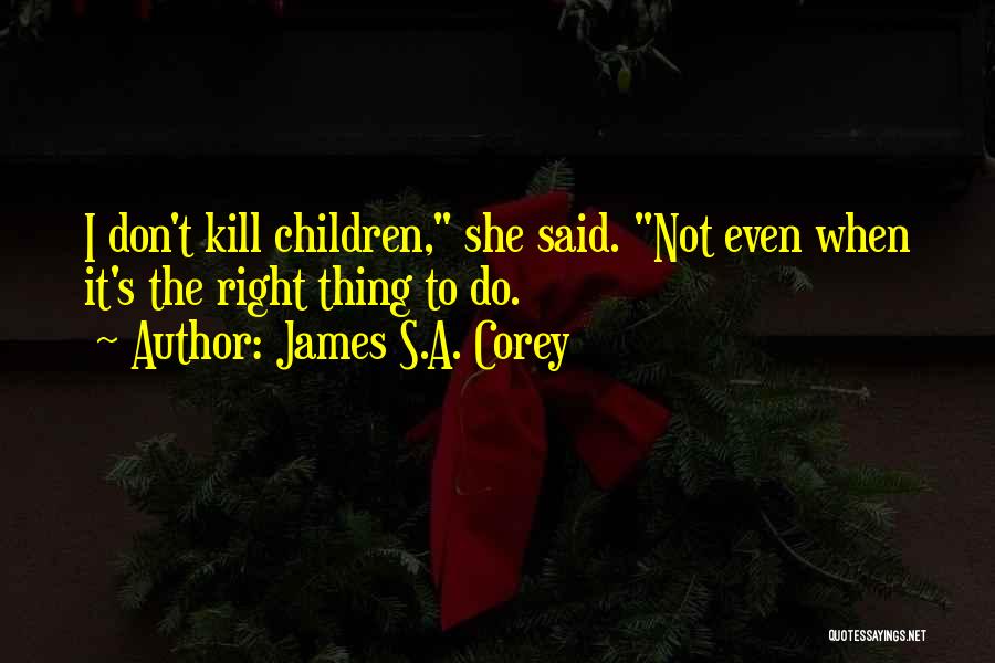 James S.A. Corey Quotes: I Don't Kill Children, She Said. Not Even When It's The Right Thing To Do.