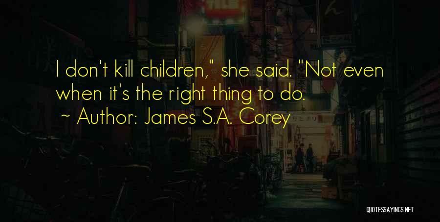 James S.A. Corey Quotes: I Don't Kill Children, She Said. Not Even When It's The Right Thing To Do.