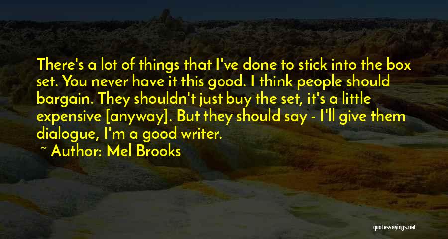 Mel Brooks Quotes: There's A Lot Of Things That I've Done To Stick Into The Box Set. You Never Have It This Good.