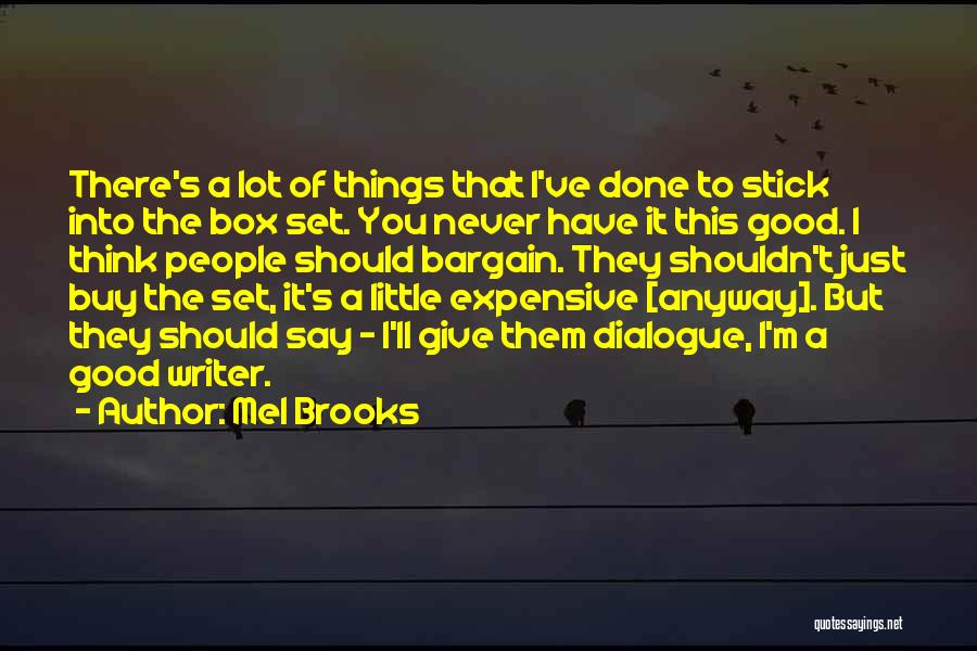 Mel Brooks Quotes: There's A Lot Of Things That I've Done To Stick Into The Box Set. You Never Have It This Good.