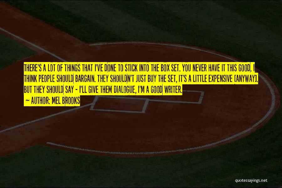 Mel Brooks Quotes: There's A Lot Of Things That I've Done To Stick Into The Box Set. You Never Have It This Good.
