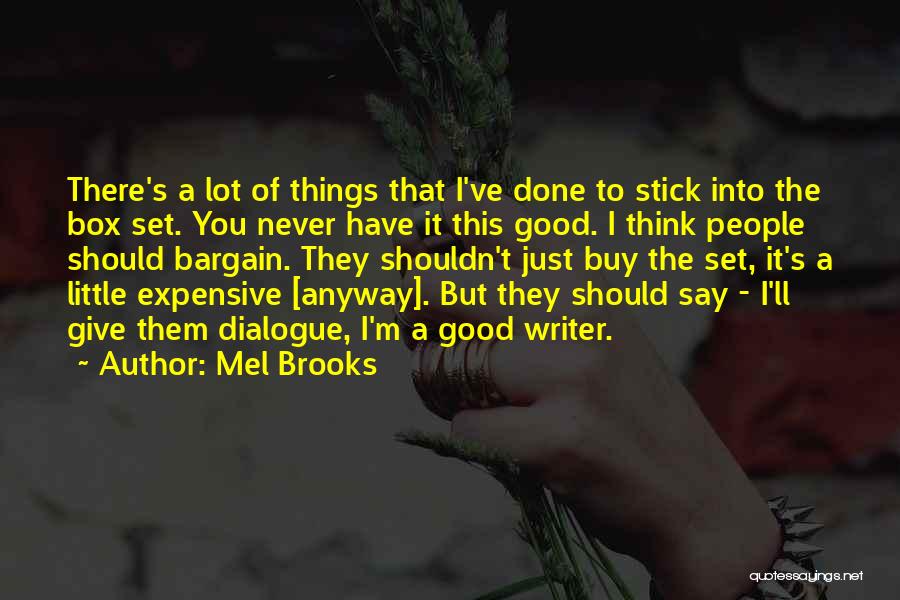 Mel Brooks Quotes: There's A Lot Of Things That I've Done To Stick Into The Box Set. You Never Have It This Good.