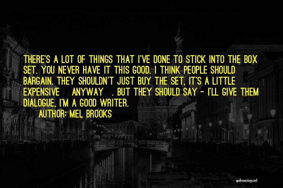 Mel Brooks Quotes: There's A Lot Of Things That I've Done To Stick Into The Box Set. You Never Have It This Good.