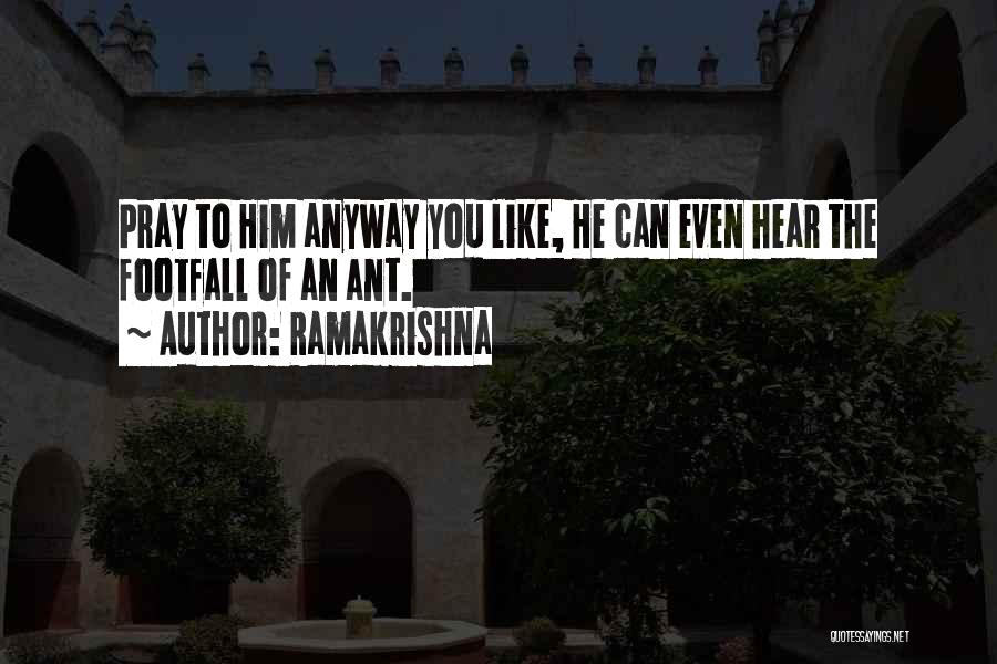 Ramakrishna Quotes: Pray To Him Anyway You Like, He Can Even Hear The Footfall Of An Ant.